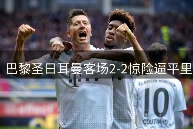 巴黎圣日耳曼客场2-2惊险逼平里尔